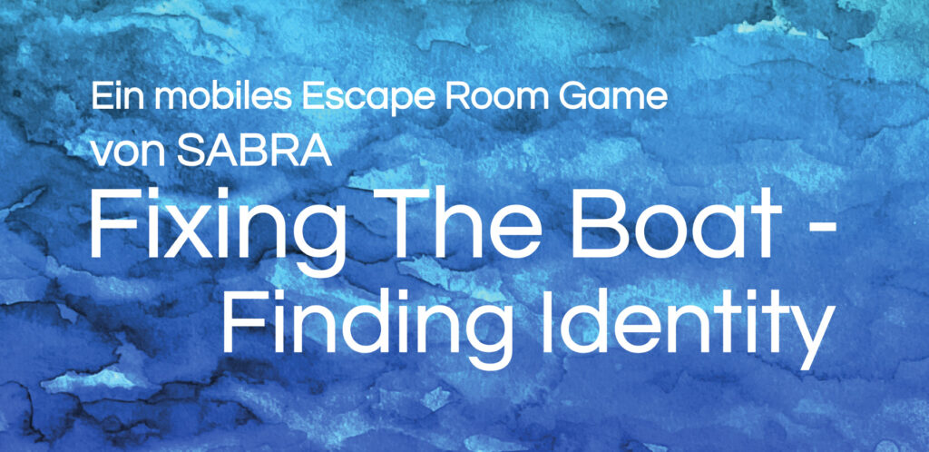 Weißer Text auf blauem Aquarellhintergrund lautet: Ein mobiles Escape Room Game von SABRA Fixing The Boat - Finding Identity. ( )